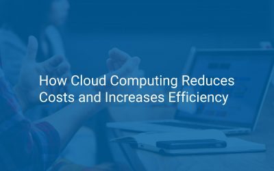 How Cloud Computing Reduces Costs and Increases Efficiency